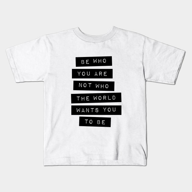 Be Who You Are Not Who the World Wants You to Be Kids T-Shirt by MotivatedType